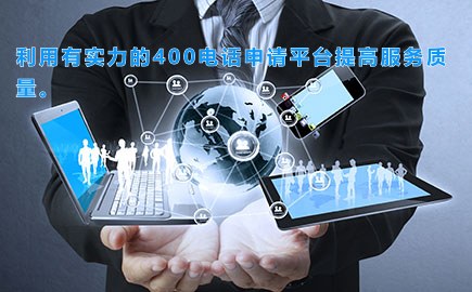 利用有实力的400电话申请平台提高服务质量。