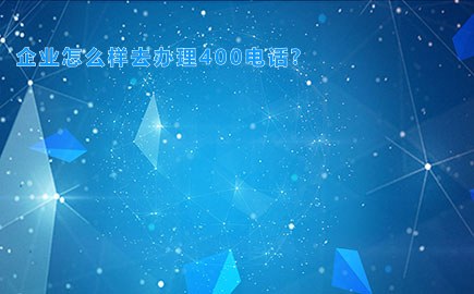 企业怎么样去办理400电话?