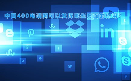 中国400电话网可以发挥哪些方面的作用?