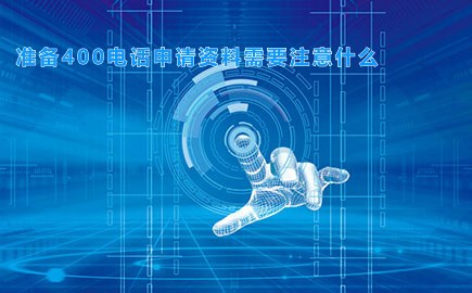 准备400电话申请资料需要注意什么