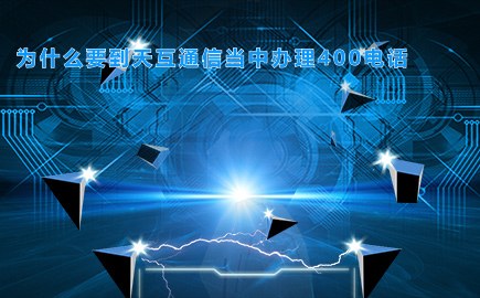 为什么要到天互通信当中办理400电话