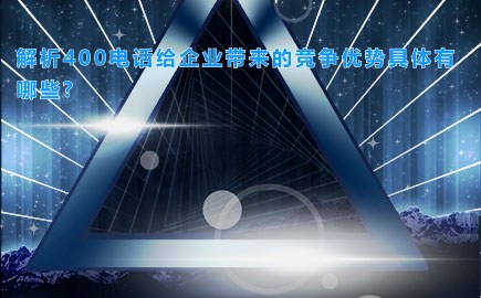 解析400电话给企业带来的竞争优势具体有哪些?