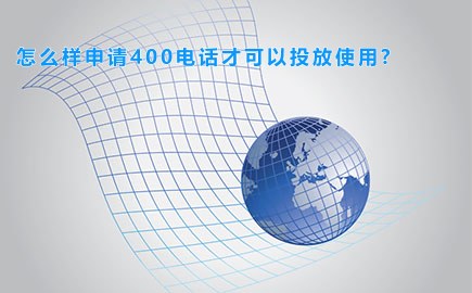 怎么样申请400电话才可以投放使用?