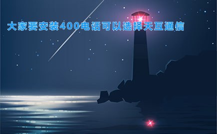 大家要安装400电话可以选择天互通信