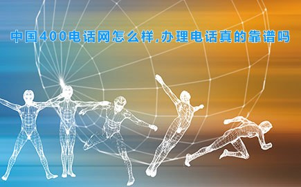 中国400电话网怎么样,办理电话真的靠谱吗