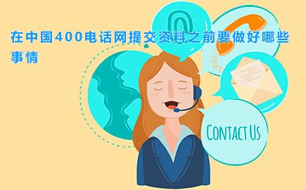 在中国400电话网提交资料之前要做好哪些事情