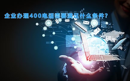 企业办理400电话需要满足什么条件？