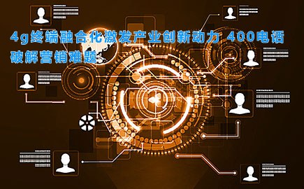 4g终端融合化激发产业创新动力 400电话破解营销难题