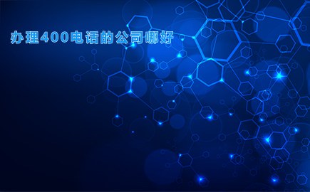 办理400电话的公司哪好