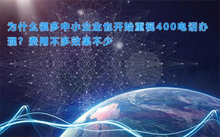 为什么很多中小企业也开始重视400电话办理？费用不多效果不少