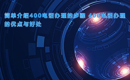 简单介绍400电话办理的步骤 400电话办理的优点与好处