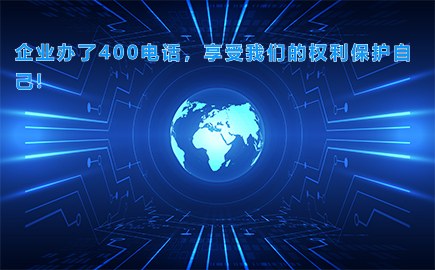 企业办了400电话，享受我们的权利保护自己!