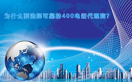 为什么要选择可靠的400电话代理商？