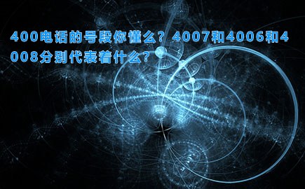 400电话的号段你懂么？4007和4006和4008分别代表着什么？