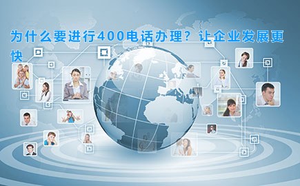 为什么要进行400电话办理？让企业发展更快