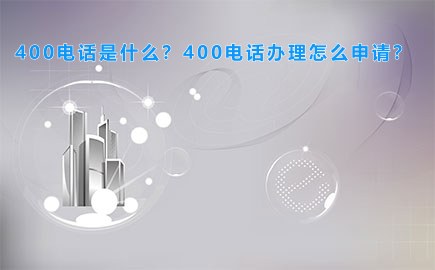 400电话是什么？400电话办理怎么申请？