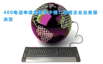 400电话申请需要多少钱？根据企业业务量决定