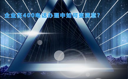 企业在400电话办理中如何更满意？