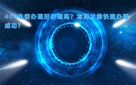 400电话办理好办理吗？怎样才能快速办理成功？