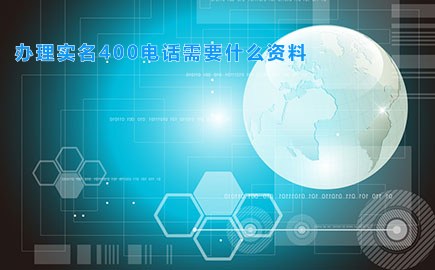 办理实名400电话需要什么资料