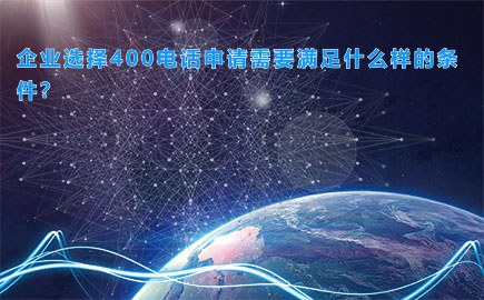 企业选择400电话申请需要满足什么样的条件？