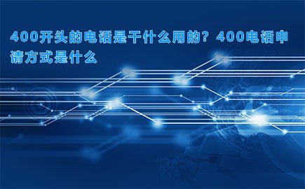 400开头的电话是干什么用的？400电话申请方式是什么