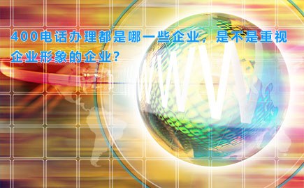 400电话办理都是哪一些企业，是不是重视企业形象的企业？