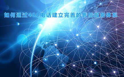 如何通过400电话建立完善的售后服务体系