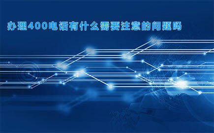办理400电话有什么需要注意的问题吗