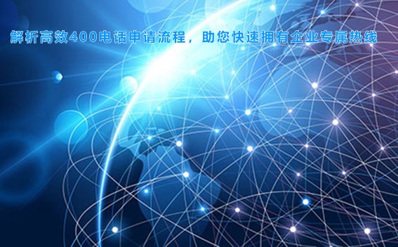 解析高效400电话申请流程，助您快速拥有企业专属热线