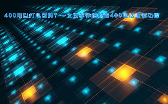 400可以打电话吗?一文为你详细解答400电话通话功能