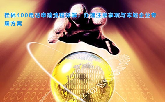 桂林400电话申请流程详解:办理注意事项与本地企业专属方案