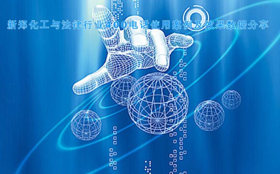 新郑化工与法律行业400电话使用案例及效果数据分享